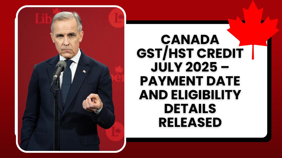 Canada GST/HST Credit July 2025 – Payment Date and Eligibility Details Released
