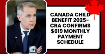 Canada Child Benefit 2025- CRA Confirms $619 Monthly Payment Schedule