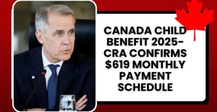Canada Child Benefit 2025- CRA Confirms $619 Monthly Payment Schedule