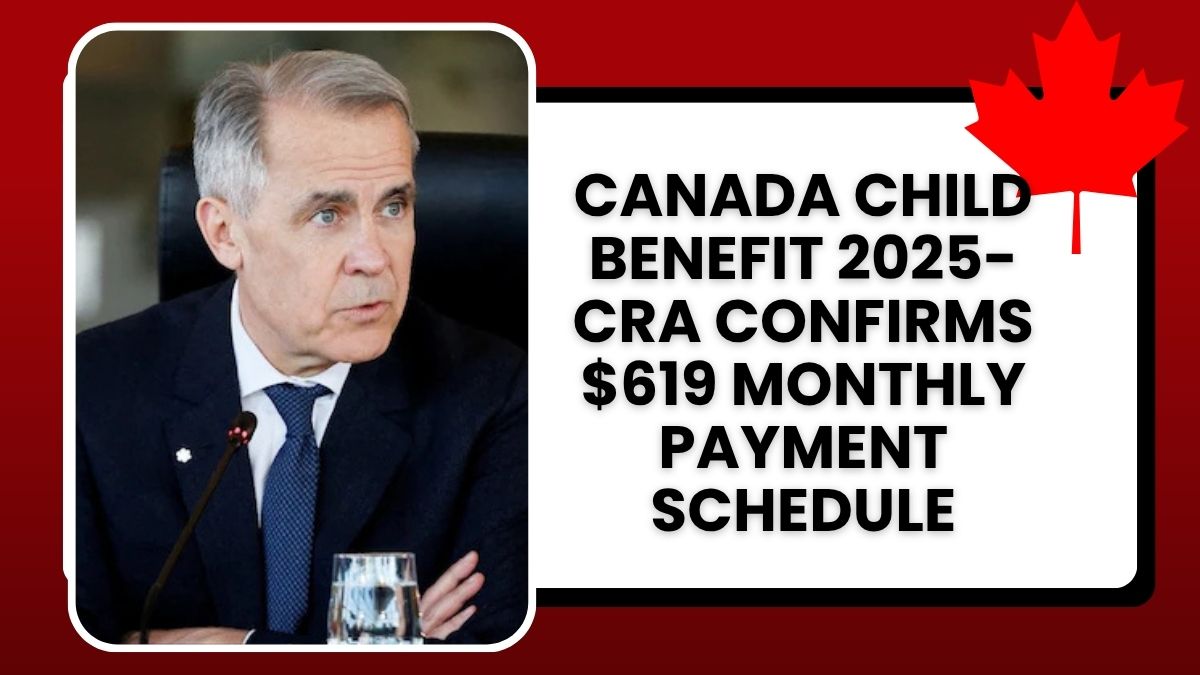 Canada Child Benefit 2025- CRA Confirms $619 Monthly Payment Schedule