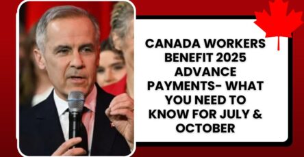 Canada Workers Benefit 2025 Advance Payments- What You Need to Know for July & October