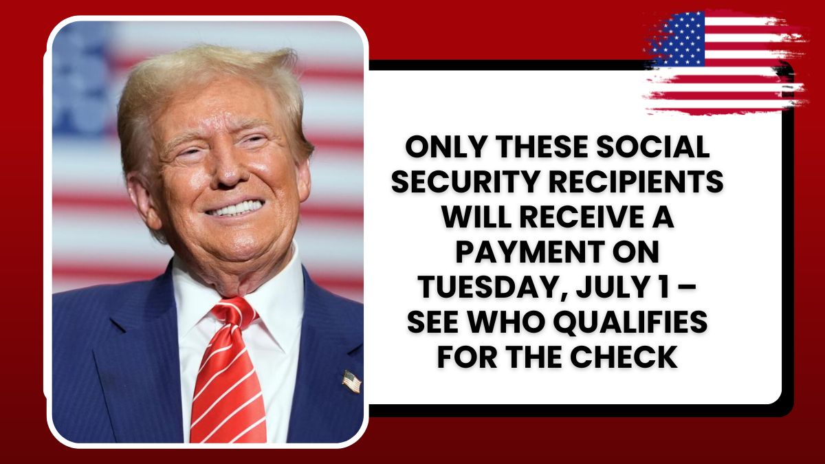 Only These Social Security Recipients Will Receive a Payment on Tuesday, July 1 – See Who Qualifies for the Check