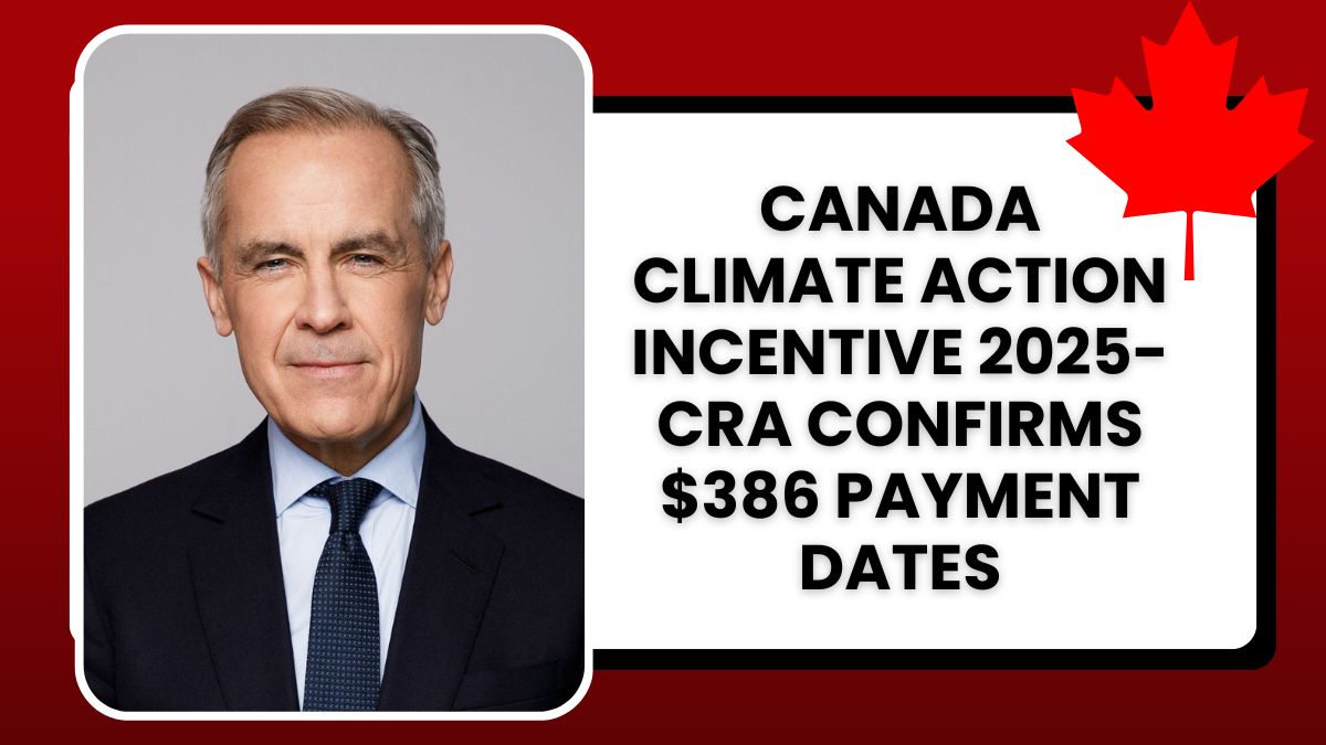 Canada Climate Action Incentive 2025- CRA Confirms $386 Payment Dates
