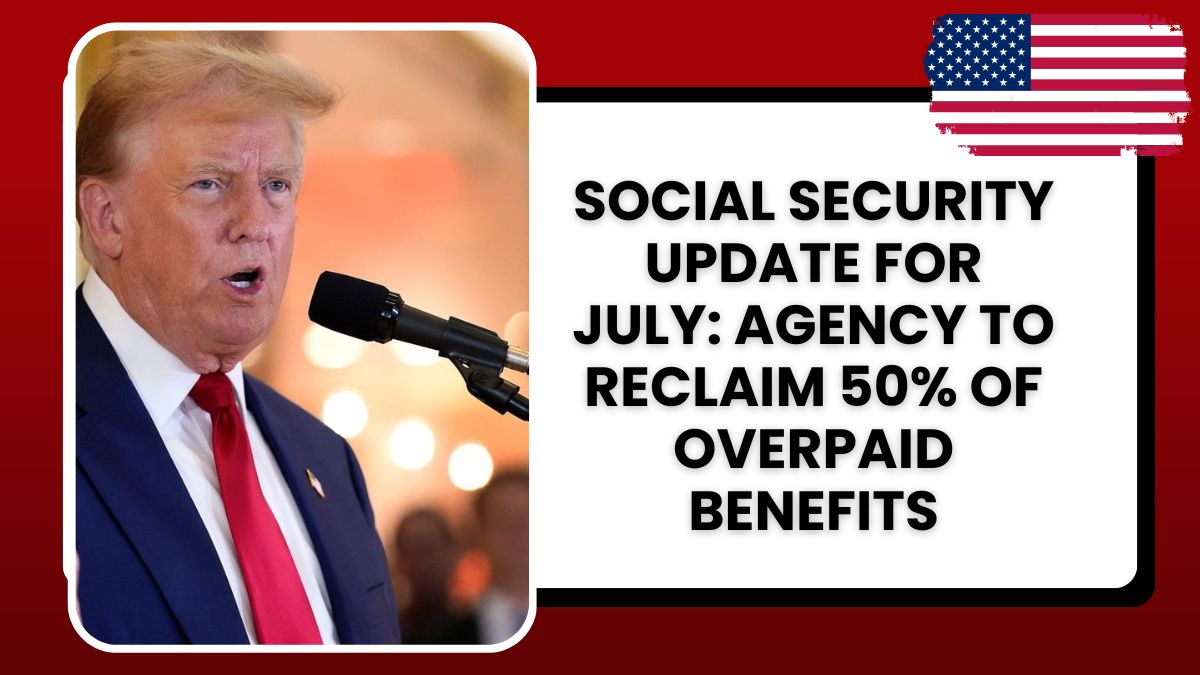 Social Security Update for July: Agency to Reclaim 50% of Overpaid Benefits