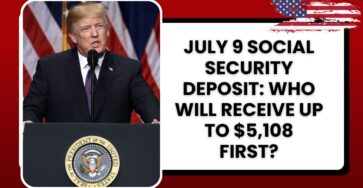 July 9 Social Security Deposit: Who Will Receive Up to $5,108 First?